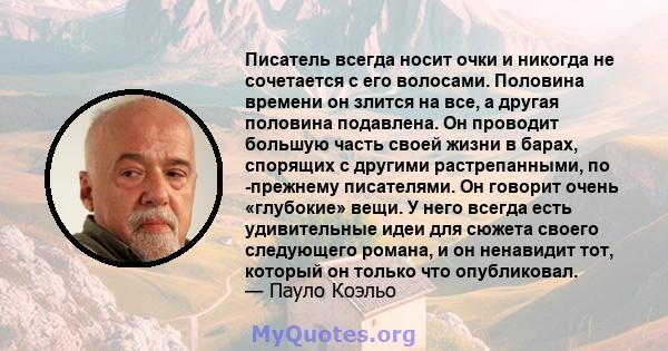 Писатель всегда носит очки и никогда не сочетается с его волосами. Половина времени он злится на все, а другая половина подавлена. Он проводит большую часть своей жизни в барах, спорящих с другими растрепанными, по