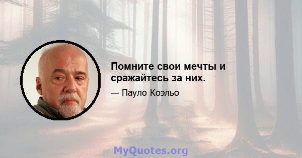 Помните свои мечты и сражайтесь за них.