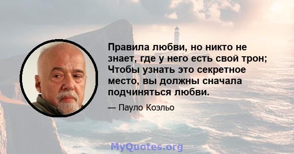 Правила любви, но никто не знает, где у него есть свой трон; Чтобы узнать это секретное место, вы должны сначала подчиняться любви.