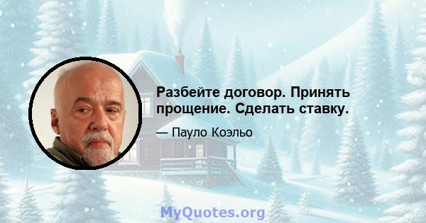 Разбейте договор. Принять прощение. Сделать ставку.