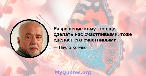 Разрешение кому -то еще сделать нас счастливыми, тоже сделает его счастливыми.