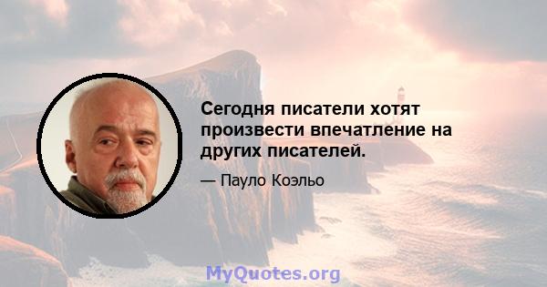 Сегодня писатели хотят произвести впечатление на других писателей.