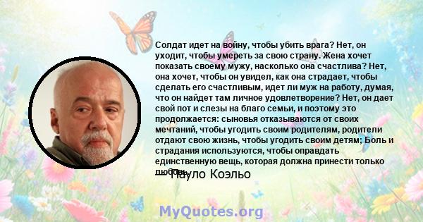 Солдат идет на войну, чтобы убить врага? Нет, он уходит, чтобы умереть за свою страну. Жена хочет показать своему мужу, насколько она счастлива? Нет, она хочет, чтобы он увидел, как она страдает, чтобы сделать его