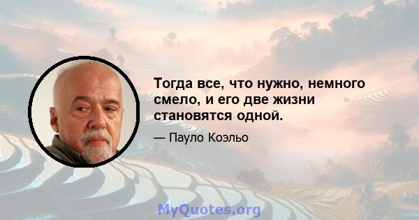 Тогда все, что нужно, немного смело, и его две жизни становятся одной.