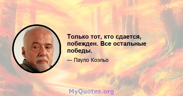 Только тот, кто сдается, побежден. Все остальные победы.