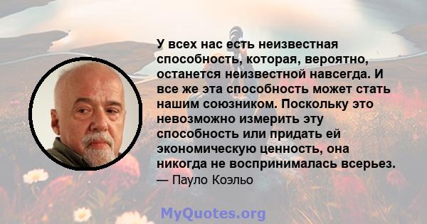 У всех нас есть неизвестная способность, которая, вероятно, останется неизвестной навсегда. И все же эта способность может стать нашим союзником. Поскольку это невозможно измерить эту способность или придать ей