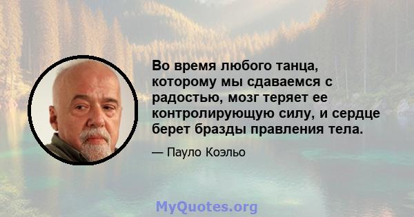 Во время любого танца, которому мы сдаваемся с радостью, мозг теряет ее контролирующую силу, и сердце берет бразды правления тела.