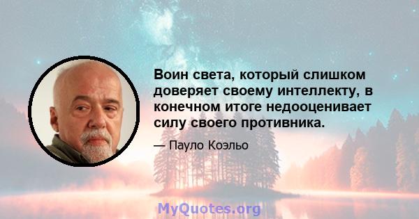 Воин света, который слишком доверяет своему интеллекту, в конечном итоге недооценивает силу своего противника.