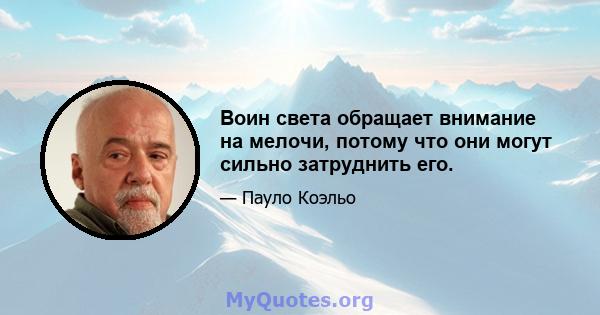 Воин света обращает внимание на мелочи, потому что они могут сильно затруднить его.