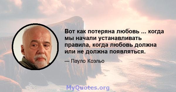 Вот как потеряна любовь ... когда мы начали устанавливать правила, когда любовь должна или не должна появляться.