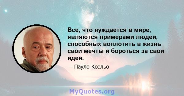 Все, что нуждается в мире, являются примерами людей, способных воплотить в жизнь свои мечты и бороться за свои идеи.