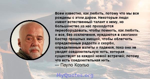 Всем известно, как любить, потому что мы все рождены с этим даром. Некоторые люди имеют естественный талант к нему, но большинство из нас приходится переоборудовать, чтобы помнить, как любить, и все, без исключения,