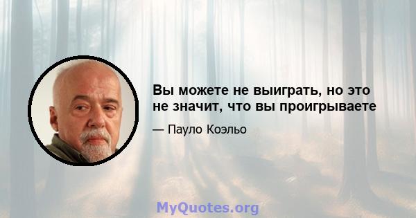 Вы можете не выиграть, но это не значит, что вы проигрываете