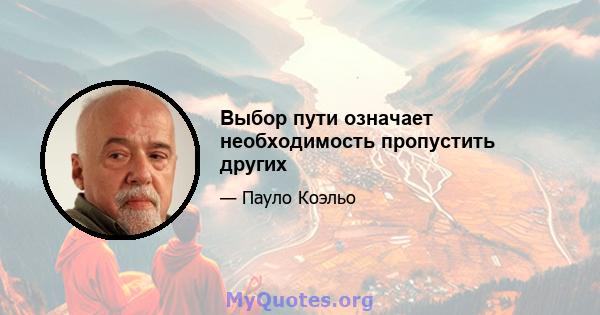 Выбор пути означает необходимость пропустить других