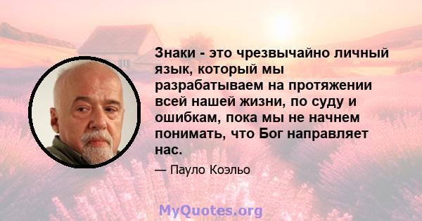 Знаки - это чрезвычайно личный язык, который мы разрабатываем на протяжении всей нашей жизни, по суду и ошибкам, пока мы не начнем понимать, что Бог направляет нас.