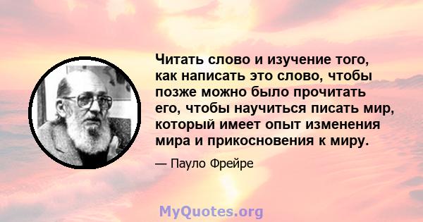 Читать слово и изучение того, как написать это слово, чтобы позже можно было прочитать его, чтобы научиться писать мир, который имеет опыт изменения мира и прикосновения к миру.