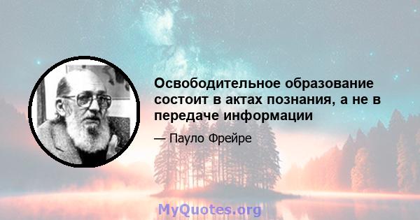 Освободительное образование состоит в актах познания, а не в передаче информации