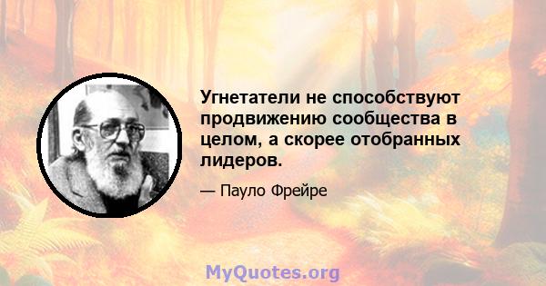 Угнетатели не способствуют продвижению сообщества в целом, а скорее отобранных лидеров.