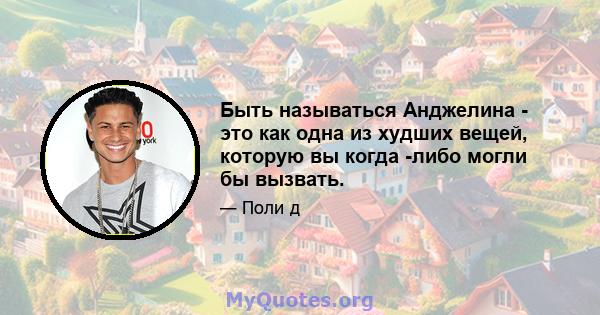 Быть называться Анджелина - это как одна из худших вещей, которую вы когда -либо могли бы вызвать.