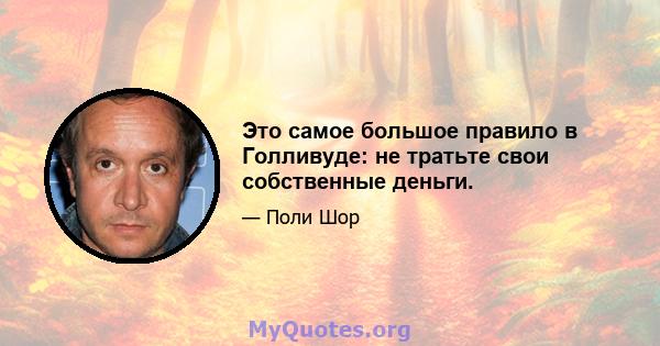 Это самое большое правило в Голливуде: не тратьте свои собственные деньги.