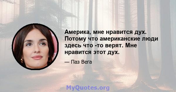 Америка, мне нравится дух. Потому что американские люди здесь что -то верят. Мне нравится этот дух.