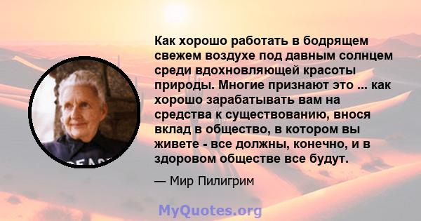 Как хорошо работать в бодрящем свежем воздухе под давным солнцем среди вдохновляющей красоты природы. Многие признают это ... как хорошо зарабатывать вам на средства к существованию, внося вклад в общество, в котором вы 