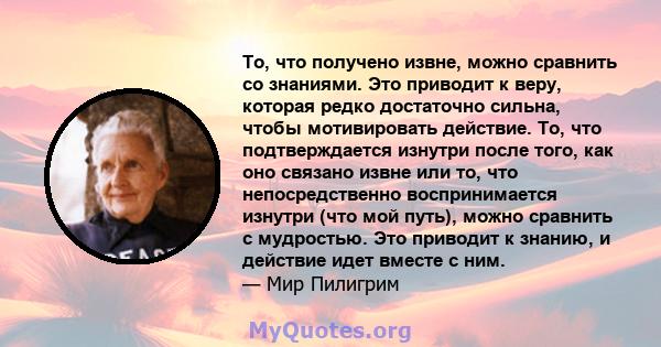 То, что получено извне, можно сравнить со знаниями. Это приводит к веру, которая редко достаточно сильна, чтобы мотивировать действие. То, что подтверждается изнутри после того, как оно связано извне или то, что