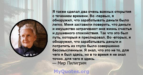 Я также сделал два очень важных открытия с течением времени. Во -первых, я обнаружил, что зарабатывать деньги было легко. Меня заставили поверить, что деньги и имущество затрагивают мне жизнь счастья и душевного