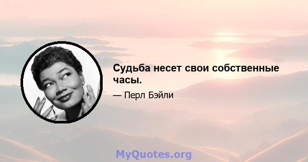 Судьба несет свои собственные часы.