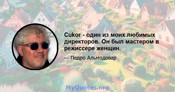 Cukor - один из моих любимых директоров. Он был мастером в режиссере женщин.