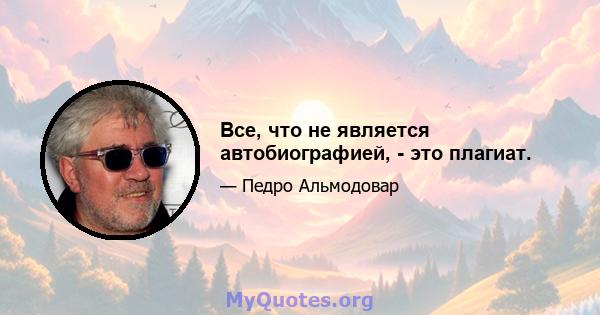 Все, что не является автобиографией, - это плагиат.