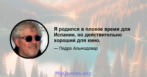 Я родился в плохое время для Испании, но действительно хороший для кино.