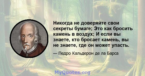 Никогда не доверяйте свои секреты бумаге; Это как бросить камень в воздух; И если вы знаете, кто бросает камень, вы не знаете, где он может упасть.