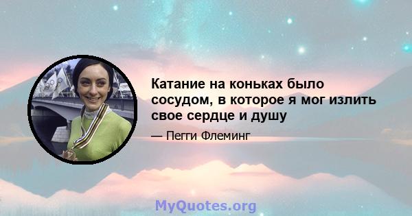 Катание на коньках было сосудом, в которое я мог излить свое сердце и душу