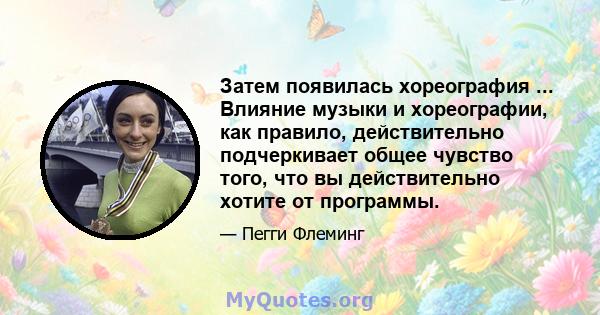 Затем появилась хореография ... Влияние музыки и хореографии, как правило, действительно подчеркивает общее чувство того, что вы действительно хотите от программы.