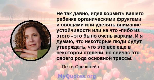 Не так давно, идея кормить вашего ребенка органическими фруктами и овощами или уделять внимание устойчивости или на что -либо из этого - это было очень жарким. И я думаю, что некоторые люди будут утверждать, что это все 