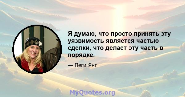 Я думаю, что просто принять эту уязвимость является частью сделки, что делает эту часть в порядке.