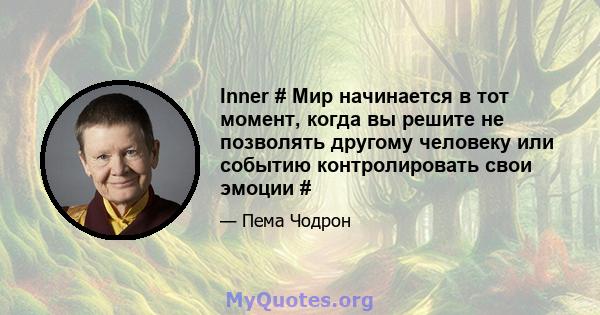 Inner # Мир начинается в тот момент, когда вы решите не позволять другому человеку или событию контролировать свои эмоции #