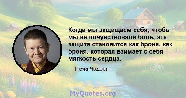 Когда мы защищаем себя, чтобы мы не почувствовали боль, эта защита становится как броня, как броня, которая взимает с себя мягкость сердца.