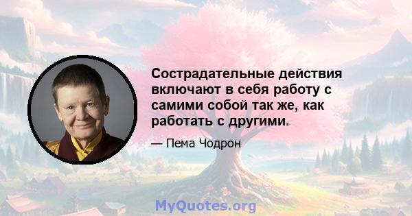 Сострадательные действия включают в себя работу с самими собой так же, как работать с другими.