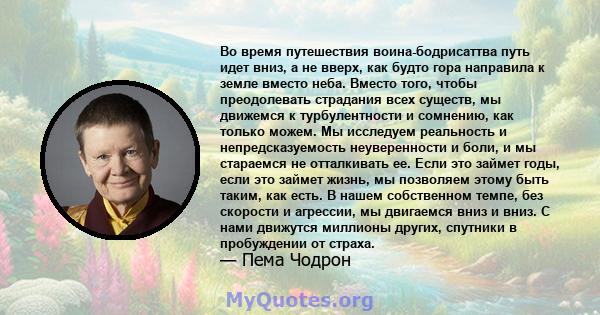 Во время путешествия воина-бодрисаттва путь идет вниз, а не вверх, как будто гора направила к земле вместо неба. Вместо того, чтобы преодолевать страдания всех существ, мы движемся к турбулентности и сомнению, как