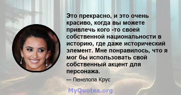 Это прекрасно, и это очень красиво, когда вы можете привлечь кого -то своей собственной национальности в историю, где даже исторический элемент. Мне понравилось, что я мог бы использовать свой собственный акцент для