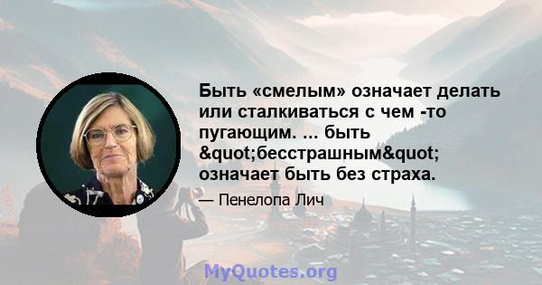 Быть «смелым» означает делать или сталкиваться с чем -то пугающим. ... быть "бесстрашным" означает быть без страха.