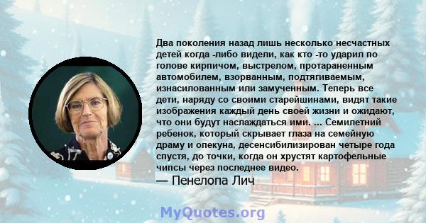 Два поколения назад лишь несколько несчастных детей когда -либо видели, как кто -то ударил по голове кирпичом, выстрелом, протараненным автомобилем, взорванным, подтягиваемым, изнасилованным или замученным. Теперь все