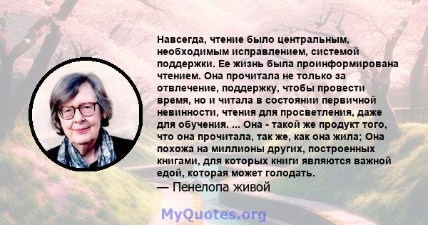 Навсегда, чтение было центральным, необходимым исправлением, системой поддержки. Ее жизнь была проинформирована чтением. Она прочитала не только за отвлечение, поддержку, чтобы провести время, но и читала в состоянии