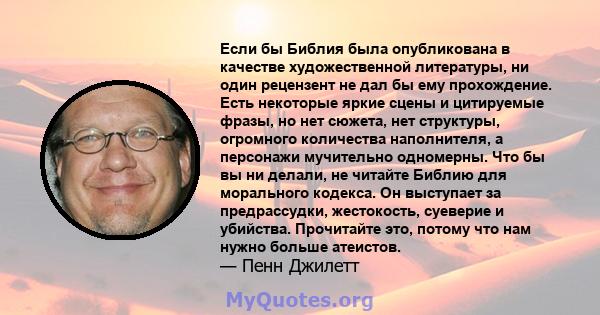 Если бы Библия была опубликована в качестве художественной литературы, ни один рецензент не дал бы ему прохождение. Есть некоторые яркие сцены и цитируемые фразы, но нет сюжета, нет структуры, огромного количества