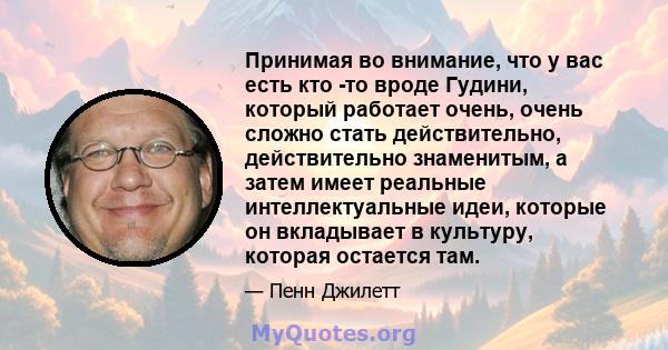 Принимая во внимание, что у вас есть кто -то вроде Гудини, который работает очень, очень сложно стать действительно, действительно знаменитым, а затем имеет реальные интеллектуальные идеи, которые он вкладывает в