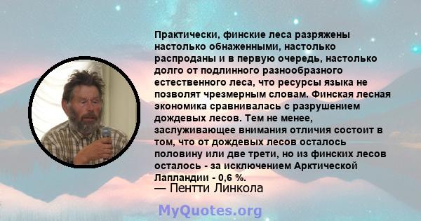 Практически, финские леса разряжены настолько обнаженными, настолько распроданы и в первую очередь, настолько долго от подлинного разнообразного естественного леса, что ресурсы языка не позволят чрезмерным словам.