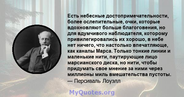 Есть небесные достопримечательности, более ослепительные, очки, которые вдохновляют больше благоговения, но для вдумчивого наблюдателя, которому привилегировались их хорошо, в небе нет ничего, что настолько впечатляюще, 