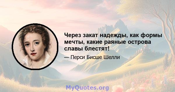 Через закат надежды, как формы мечты, какие раяные острова славы блестят!